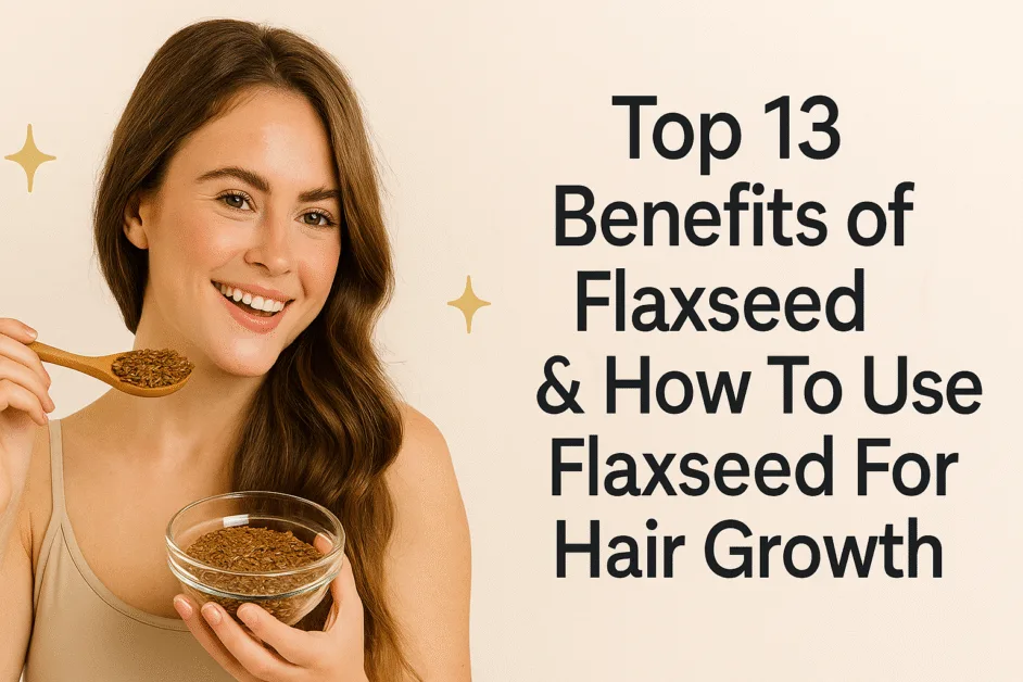 Benefits of Flaxseed & How To Use Flaxseed For Hair Growth